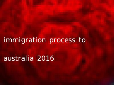 immigration process to australia 2016