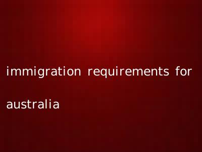 immigration requirements for australia