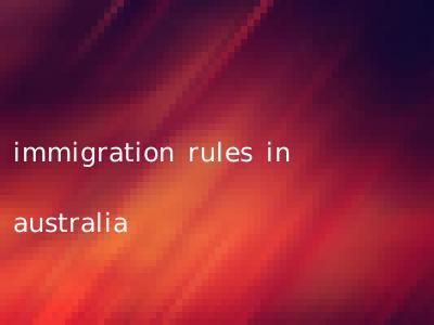 immigration rules in australia