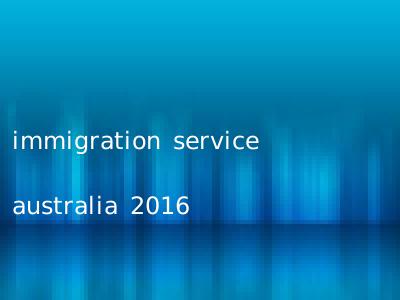 immigration service australia 2016