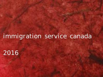 immigration service canada 2016