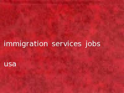 immigration services jobs usa