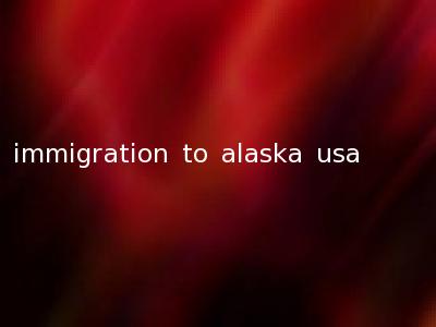 immigration to alaska usa
