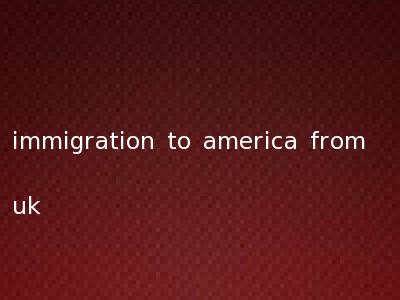 immigration to america from uk