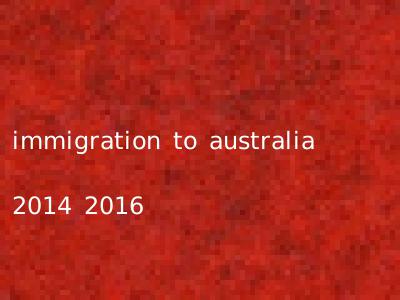 immigration to australia 2014 2016