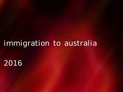 immigration to australia 2016