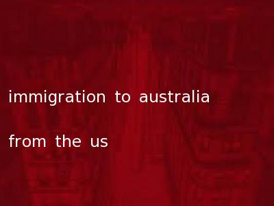 immigration to australia from the us