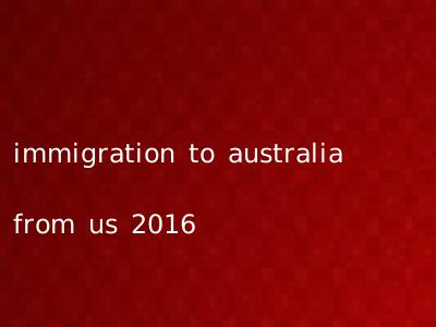 immigration to australia from us 2016