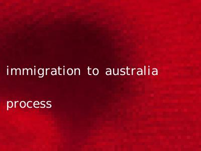 immigration to australia process