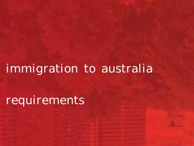 immigration to australia requirements