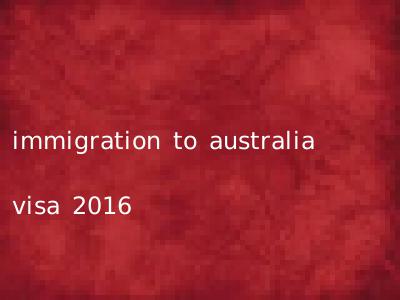 immigration to australia visa 2016