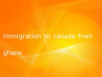 immigration to canada from ghana