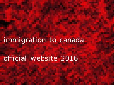 immigration to canada official website 2016