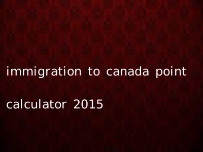 immigration to canada point calculator 2015