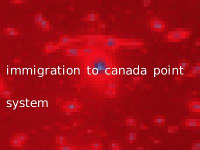 immigration to canada point system
