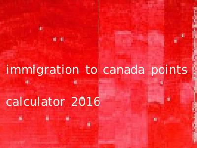 immigration to canada points calculator 2016