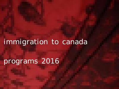 immigration to canada programs 2016