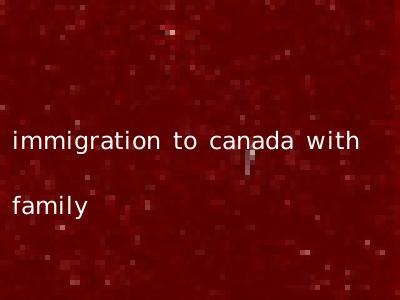 immigration to canada with family