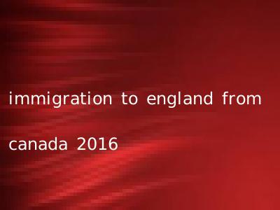 immigration to england from canada 2016