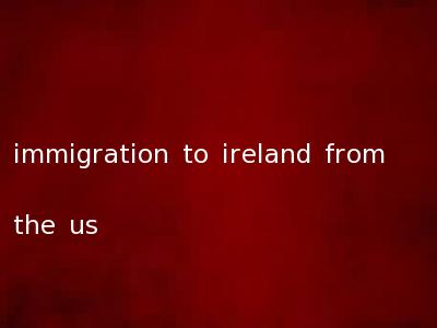 immigration to ireland from the us