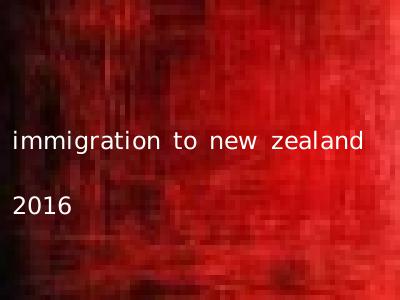 immigration to new zealand 2016