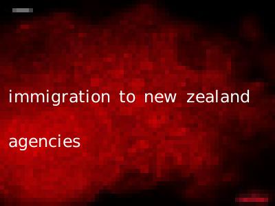 immigration to new zealand agencies