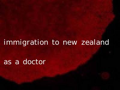 immigration to new zealand as a doctor