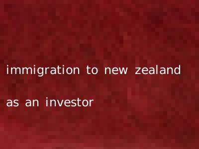 immigration to new zealand as an investor
