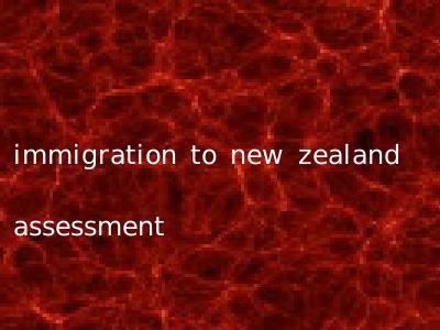 immigration to new zealand assessment