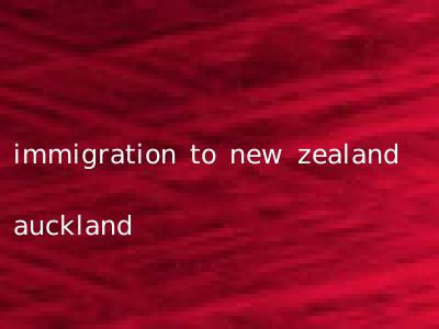 immigration to new zealand auckland
