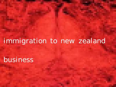 immigration to new zealand business
