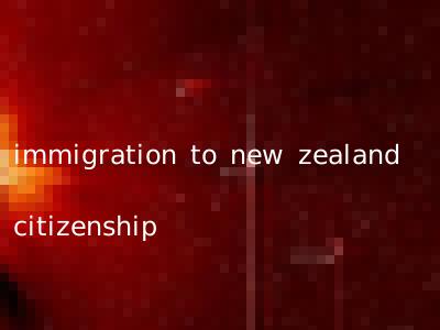 immigration to new zealand citizenship