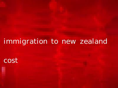 immigration to new zealand cost