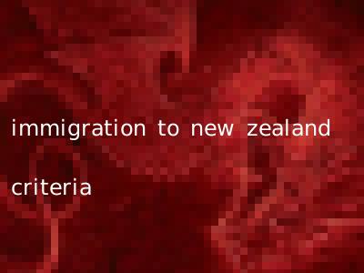 immigration to new zealand criteria