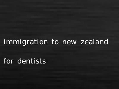 immigration to new zealand for dentists