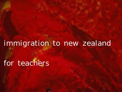 immigration to new zealand for teachers