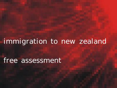 immigration to new zealand free assessment