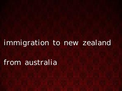 immigration to new zealand from australia