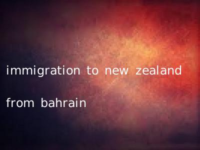 immigration to new zealand from bahrain