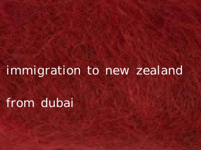 immigration to new zealand from dubai