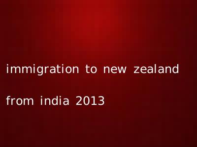immigration to new zealand from india 2013