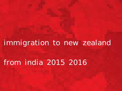 immigration to new zealand from india 2015 2016