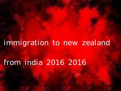 immigration to new zealand from india 2016 2016