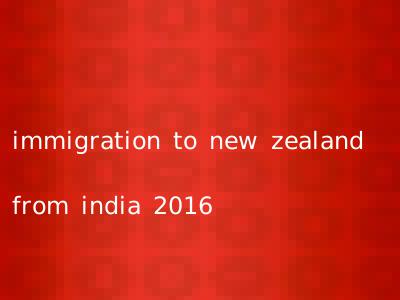 immigration to new zealand from india 2016