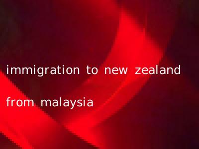 immigration to new zealand from malaysia
