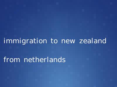 immigration to new zealand from netherlands
