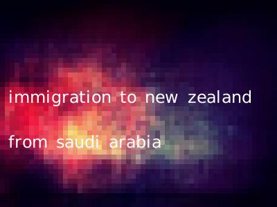 immigration to new zealand from saudi arabia