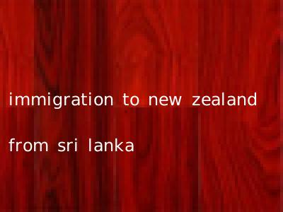 immigration to new zealand from sri lanka