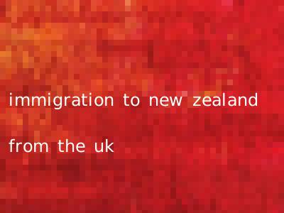 immigration to new zealand from the uk