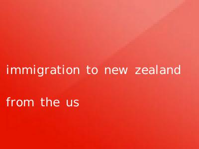 immigration to new zealand from the us